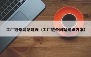 枝江工厂链条网站建设（工厂链条网站建设方案）