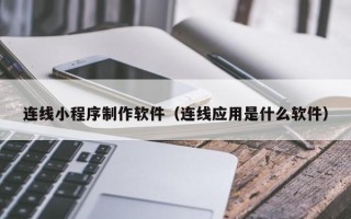 枝江连线小程序制作软件（连线应用是什么软件）