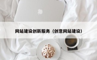 枝江网站建设创新服务（创意网站建设）