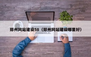 枝江郑州网站建设58（郑州网站建设哪里好）